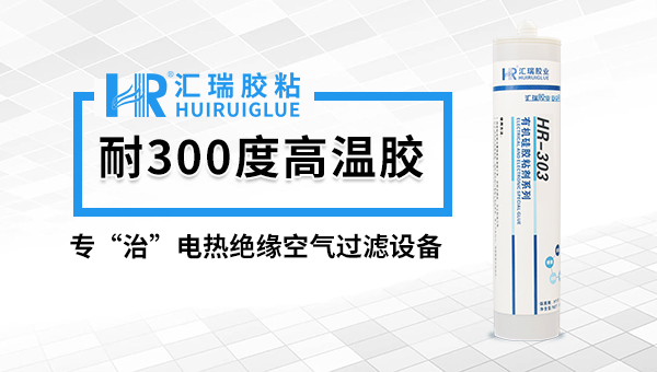 300度高温胶应怎么储存？汇瑞胶业工程师为您解答！